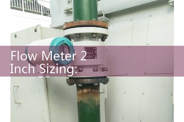 Flow Meter 2 Inch Sizing: Choosing Between Turbine, Vortex, and Electromagnetic Models